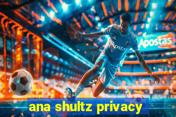 ana shultz privacy